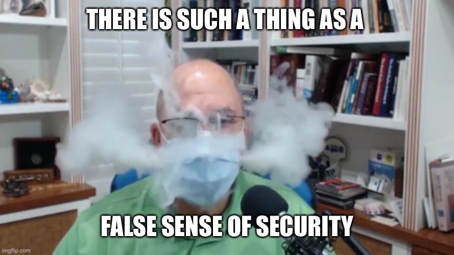 THERE IS SUCH A THING AS A FALSE SENSE OF SECURITY | made w/ Imgflip meme maker