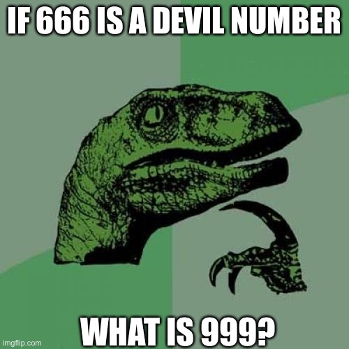 Philosoraptor Meme | IF 666 IS A DEVIL NUMBER; WHAT IS 999? | image tagged in memes,philosoraptor | made w/ Imgflip meme maker