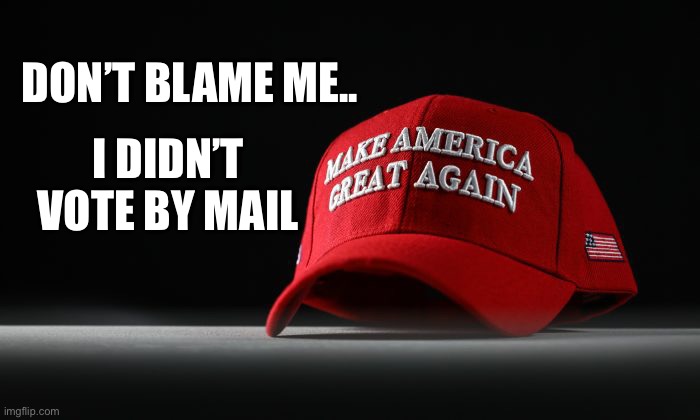 maga hat dark background | DON’T BLAME ME.. I DIDN’T VOTE BY MAIL | image tagged in maga hat dark background | made w/ Imgflip meme maker