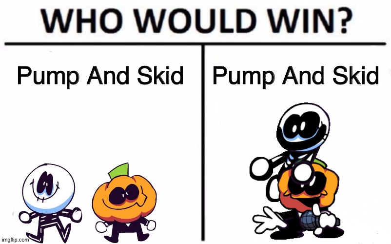 ah yes s p o o k y m o n t h | Pump And Skid; Pump And Skid | image tagged in memes,who would win,sr pelo,friday night funkin,spooky month,pump and skid | made w/ Imgflip meme maker