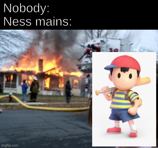 Ness Mains be like | Nobody:
Ness mains: | image tagged in memes,disaster girl | made w/ Imgflip meme maker