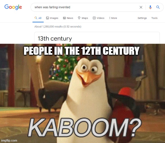 PEOPLE IN THE 12TH CENTURY | image tagged in penguins of madagascar kaboom | made w/ Imgflip meme maker