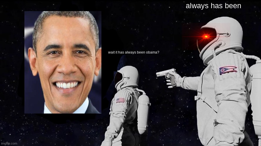 Always Has Been Meme | always has been; wait it has always been obama? | image tagged in memes,always has been,obama | made w/ Imgflip meme maker