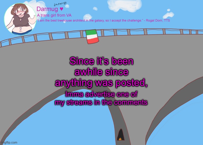 darmug's announcement template | Since it’s been awhile since anything was posted, Imma advertise one of my streams in the comments | image tagged in darmug's announcement template | made w/ Imgflip meme maker