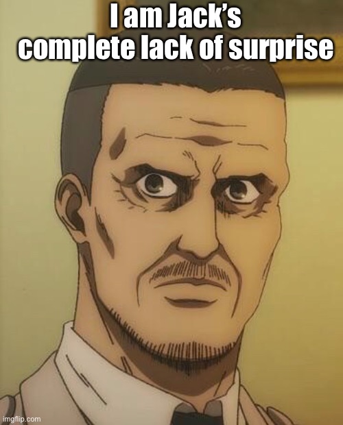 Execute episode 66 | I am Jack’s complete lack of surprise | image tagged in aot | made w/ Imgflip meme maker