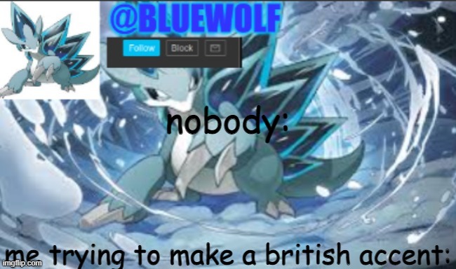 nobody:; me trying to make a british accent: | image tagged in blue wolf announcement template | made w/ Imgflip meme maker