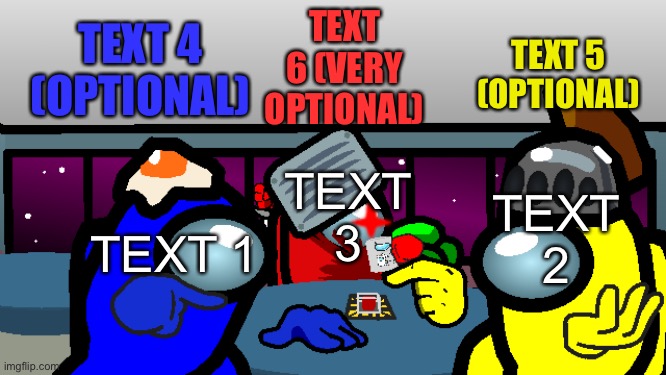 Among us accuse | TEXT 4 (OPTIONAL); TEXT 5 (OPTIONAL); TEXT 6 (VERY OPTIONAL); TEXT 2; TEXT 3; TEXT 1 | image tagged in among us accuse,memes | made w/ Imgflip meme maker