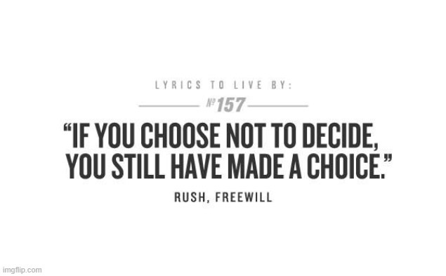 it's true | image tagged in rush freewill | made w/ Imgflip meme maker