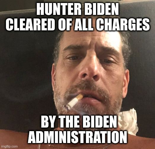 HUNTER BIDEN CLEARED OF ALL CHARGES BY THE BIDEN ADMINISTRATION | made w/ Imgflip meme maker