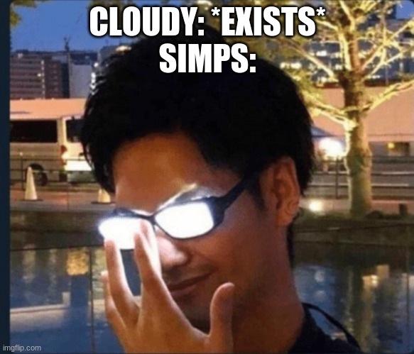 iM lOoKiNg aT yOu sTiCkDaNnY | CLOUDY: *EXISTS*
SIMPS: | image tagged in anime glasses | made w/ Imgflip meme maker