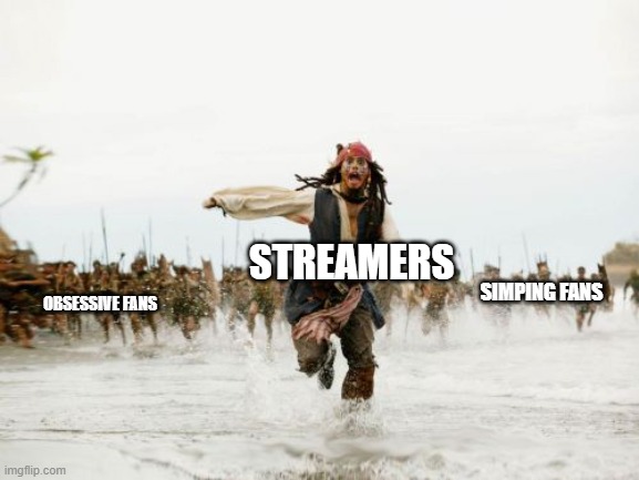 When a streamer's fans are just a lil' too lovey-dovey | STREAMERS; SIMPING FANS; OBSESSIVE FANS | image tagged in memes,jack sparrow being chased | made w/ Imgflip meme maker