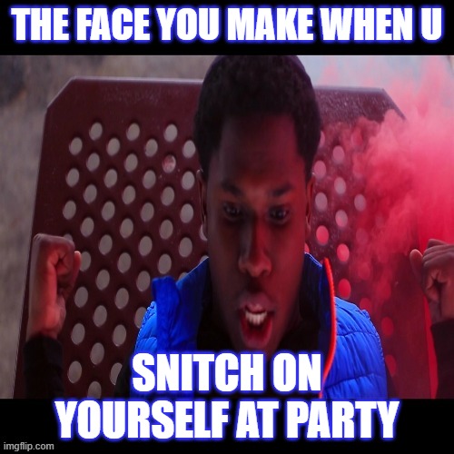 Y Sit GetteUp Snitch Meme | THE FACE YOU MAKE WHEN U; SNITCH ON YOURSELF AT PARTY | image tagged in memes,blockparty,ysitgetteup | made w/ Imgflip meme maker