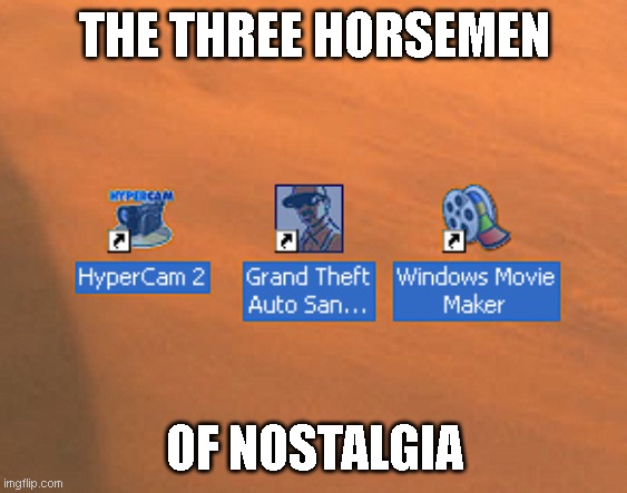 remember this? | THE THREE HORSEMEN; OF NOSTALGIA | image tagged in windows xp,gta san andreas,nostalgia | made w/ Imgflip meme maker