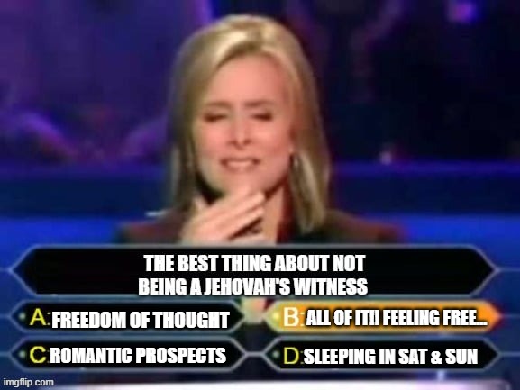 Jehovah's Witnesses Not A Game | ALL OF IT!! FEELING FREE... FREEDOM OF THOUGHT; ROMANTIC PROSPECTS; SLEEPING IN SAT & SUN | image tagged in religion,cult,jehovah's witness | made w/ Imgflip meme maker