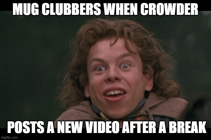 Mug club excitement | MUG CLUBBERS WHEN CROWDER; POSTS A NEW VIDEO AFTER A BREAK | image tagged in willow | made w/ Imgflip meme maker