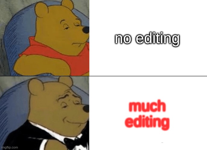 the magic of editing | no editing; much editing | image tagged in memes,tuxedo winnie the pooh | made w/ Imgflip meme maker
