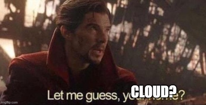 Let me guess, your home? | CLOUD? | image tagged in let me guess your home | made w/ Imgflip meme maker