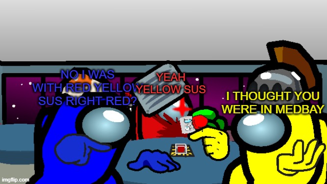 template belongs to blue_wolf and look at the tags | NO I WAS WITH RED YELLOW SUS RIGHT RED? YEAH YELLOW SUS; I THOUGHT YOU WERE IN MEDBAY | image tagged in never gonna give you up,never gonna let you down | made w/ Imgflip meme maker