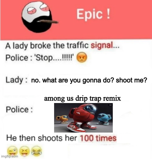 no. what are you gonna do? shoot me? among us drip trap remix | made w/ Imgflip meme maker