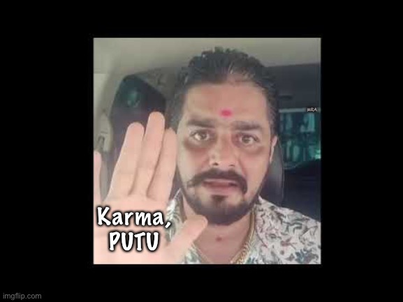 It all comes back on you, PUTU SULIS | MRA; Karma,
PUTU | image tagged in hindustani bhau,karma,you get what you give,watch out,good or bad,up to your actions | made w/ Imgflip meme maker