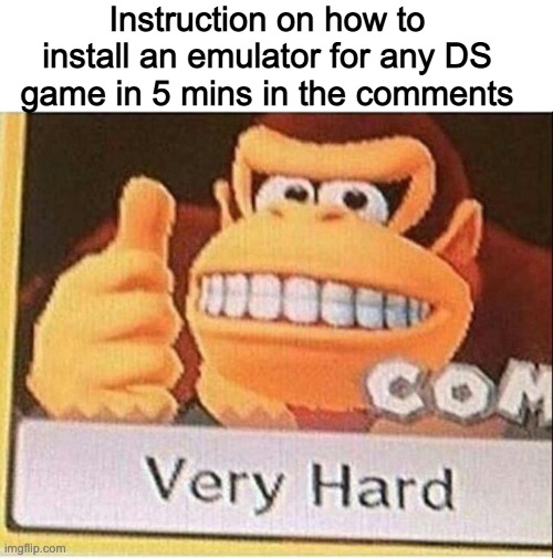Very Hard Donkey Kong | Instruction on how to install an emulator for any DS game in 5 mins in the comments | image tagged in very hard donkey kong | made w/ Imgflip meme maker