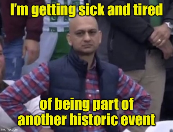 2020.1 | I’m getting sick and tired; of being part of another historic event | image tagged in frustrated man,pandemic,election,riots,weather | made w/ Imgflip meme maker