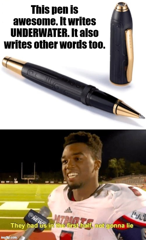 This pen is awesome. It writes UNDERWATER. It also writes other words too. | image tagged in eye roll | made w/ Imgflip meme maker
