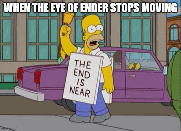 only true minecraft players know dis | WHEN THE EYE OF ENDER STOPS MOVING | image tagged in lol so funny | made w/ Imgflip meme maker