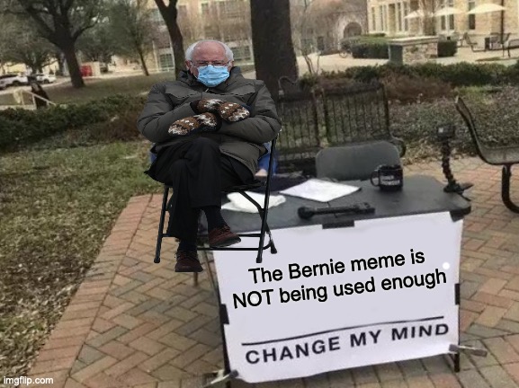 COLD BERNIE MEME | The Bernie meme is NOT being used enough | image tagged in memes,change my mind,bernie sanders,cold bernie | made w/ Imgflip meme maker