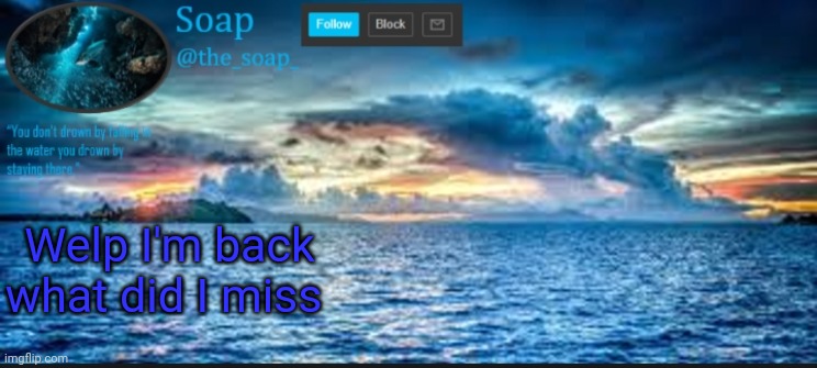 I was gaming for like 7 hours lmao | Welp I'm back what did I miss | image tagged in soaps ocean template | made w/ Imgflip meme maker