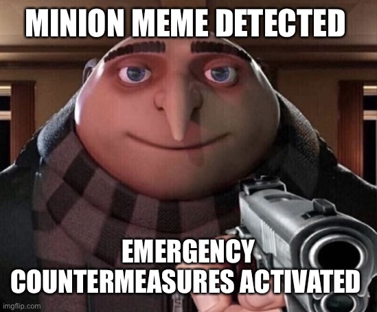 Gru Gun | MINION MEME DETECTED EMERGENCY COUNTERMEASURES ACTIVATED | image tagged in gru gun | made w/ Imgflip meme maker