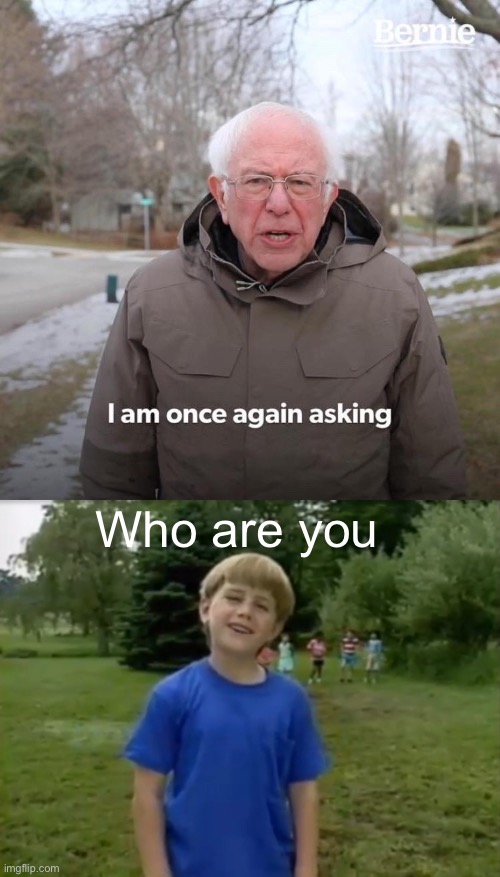 Who are u | Who are you | image tagged in memes,bernie i am once again asking for your support | made w/ Imgflip meme maker