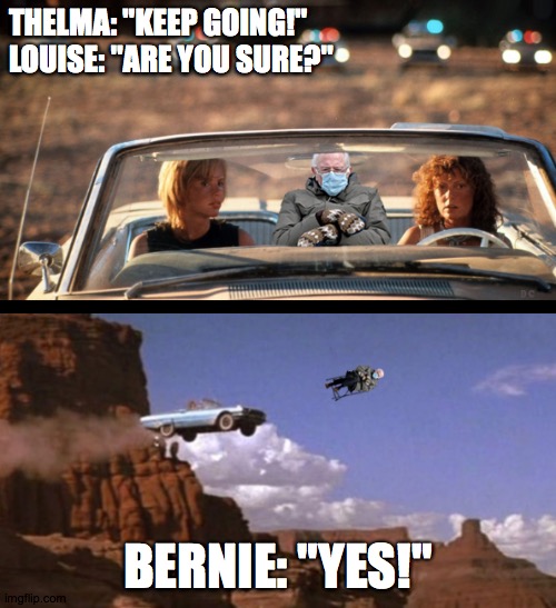 Lost: Mittens | THELMA: "KEEP GOING!"
LOUISE: "ARE YOU SURE?"; BERNIE: "YES!" | image tagged in bernie sanders mittens,bernie sanders,thelma and louise,funny,funny memes | made w/ Imgflip meme maker