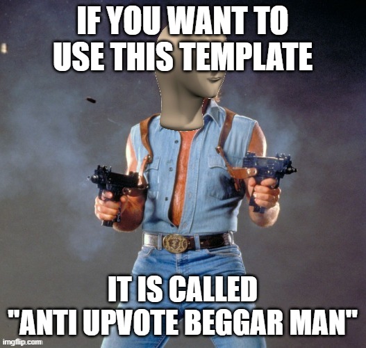 Should This be the Default Template in This Stream? Let me know. | IF YOU WANT TO USE THIS TEMPLATE; IT IS CALLED "ANTI UPVOTE BEGGAR MAN" | image tagged in anti upvote beggar man | made w/ Imgflip meme maker