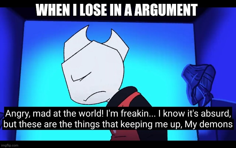 Demons | WHEN I LOSE IN A ARGUMENT | image tagged in demons | made w/ Imgflip meme maker