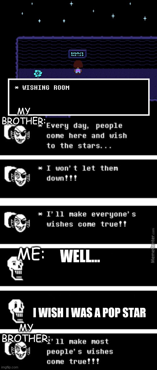 a girl can dream | MY BROTHER:; ME:; WELL... I WISH I WAS A POP STAR; MY BROTHER: | image tagged in undyne wishes | made w/ Imgflip meme maker