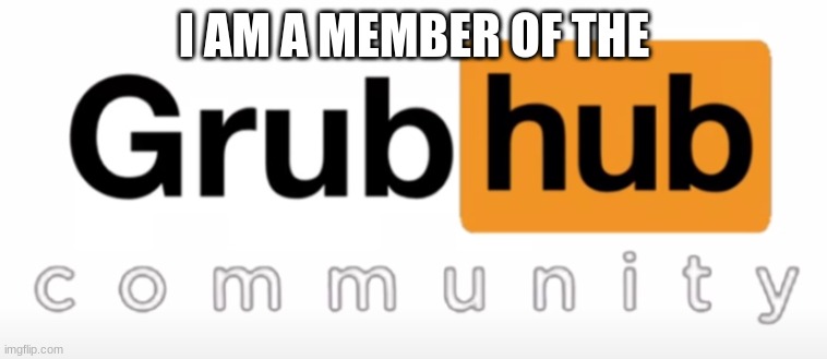 deal with it | I AM A MEMBER OF THE | image tagged in grubhub | made w/ Imgflip meme maker