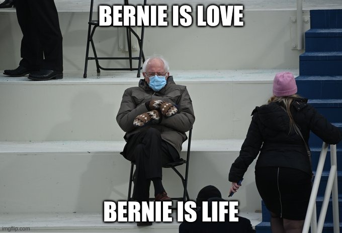 He is the one | BERNIE IS LOVE; BERNIE IS LIFE | image tagged in bernie sitting | made w/ Imgflip meme maker