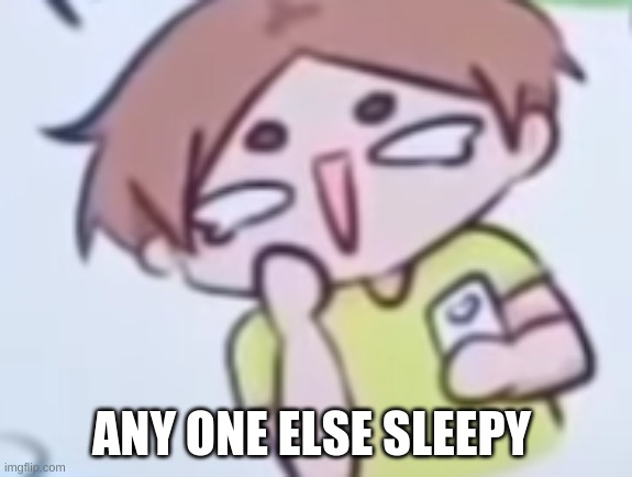 ANY ONE ELSE SLEEPY | image tagged in komori laughing | made w/ Imgflip meme maker