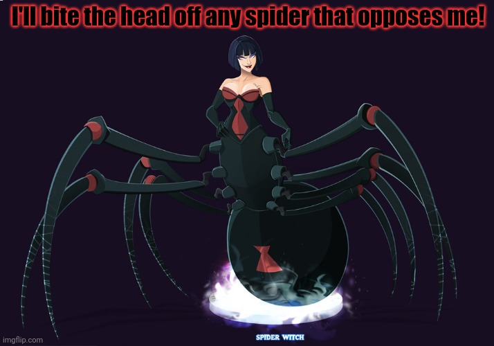 I'll bite the head off any spider that opposes me! | made w/ Imgflip meme maker