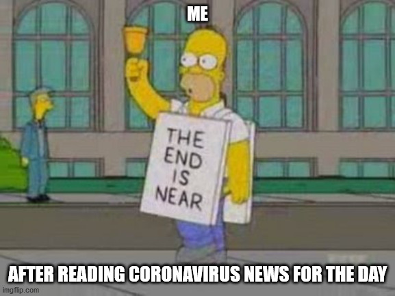 The end is near | ME; AFTER READING CORONAVIRUS NEWS FOR THE DAY | image tagged in coronavirus,funny,simpsons | made w/ Imgflip meme maker