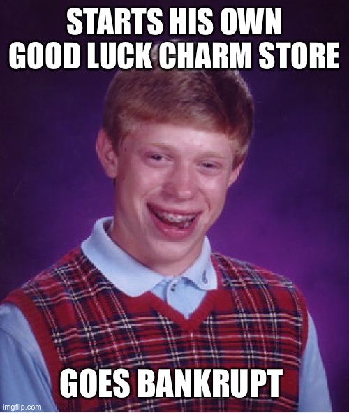 Bad Luck Brian Meme | STARTS HIS OWN GOOD LUCK CHARM STORE; GOES BANKRUPT | image tagged in memes,bad luck brian | made w/ Imgflip meme maker