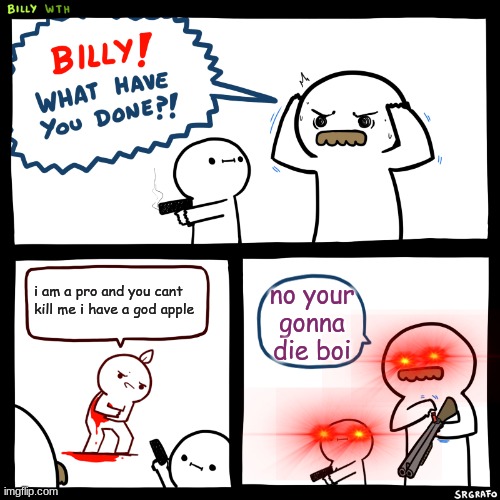 Billy and his dad kill a pro who was too late to eat the god apple | i am a pro and you cant kill me i have a god apple; no your gonna die boi | image tagged in billy what have you done | made w/ Imgflip meme maker