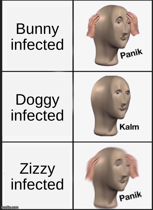 this is just Piggy | Bunny infected; Doggy infected; Zizzy infected | image tagged in memes,panik kalm panik | made w/ Imgflip meme maker