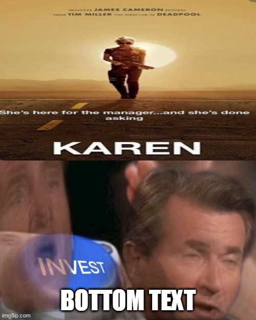 bottom text at bottom text | BOTTOM TEXT | image tagged in invest,omg karen,meme,memes,movie | made w/ Imgflip meme maker