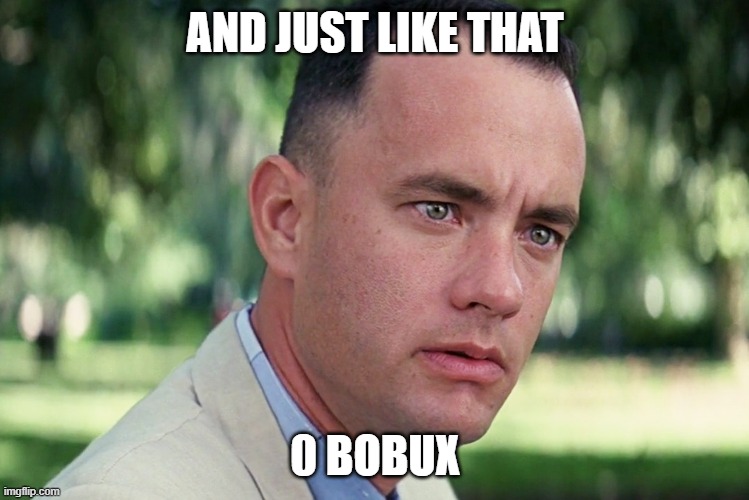 And Just Like That | AND JUST LIKE THAT; 0 BOBUX | image tagged in memes,and just like that | made w/ Imgflip meme maker