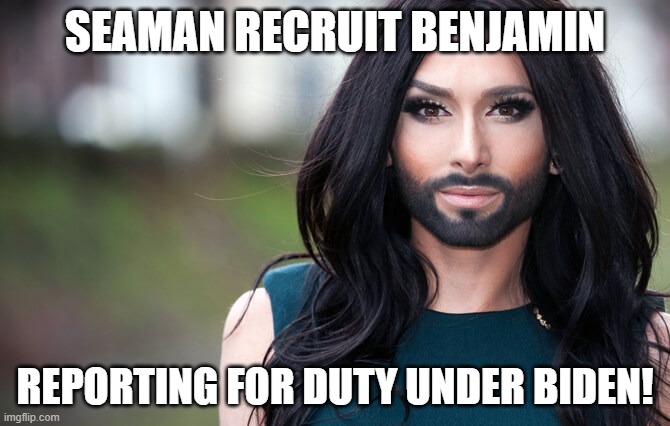 transgender | SEAMAN RECRUIT BENJAMIN; REPORTING FOR DUTY UNDER BIDEN! | image tagged in transgender | made w/ Imgflip meme maker