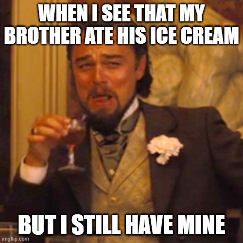 Me Vs. Siblings |  WHEN I SEE THAT MY BROTHER ATE HIS ICE CREAM; BUT I STILL HAVE MINE | image tagged in memes,laughing leo | made w/ Imgflip meme maker