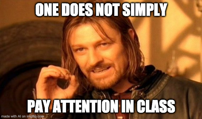 One Does Not Simply | ONE DOES NOT SIMPLY; PAY ATTENTION IN CLASS | image tagged in memes,one does not simply | made w/ Imgflip meme maker