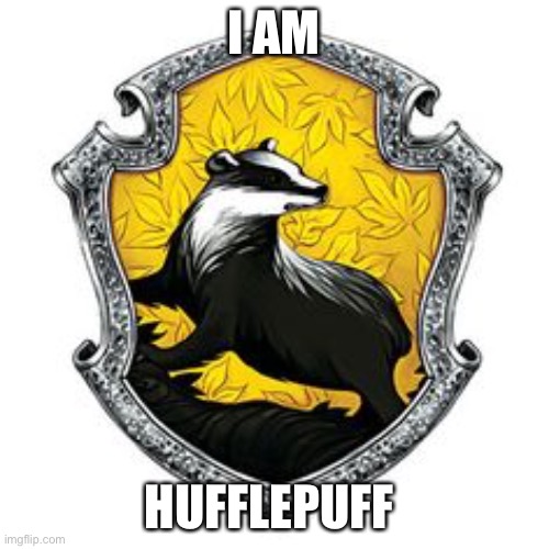 I am the loyal hufflepuff! | I AM; HUFFLEPUFF | image tagged in hufflepuff crest | made w/ Imgflip meme maker